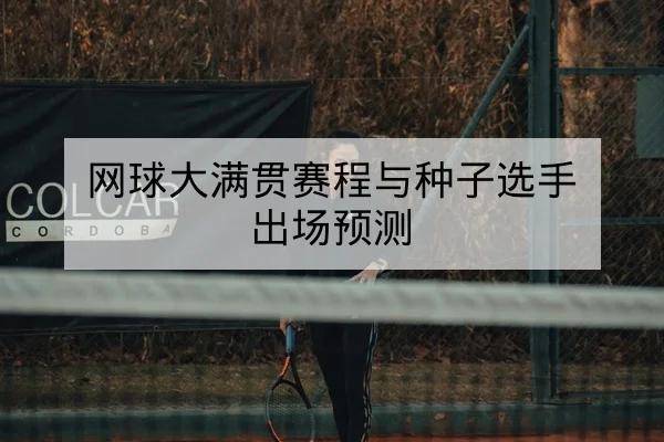 网球大满贯赛程与种子选手出场预测
